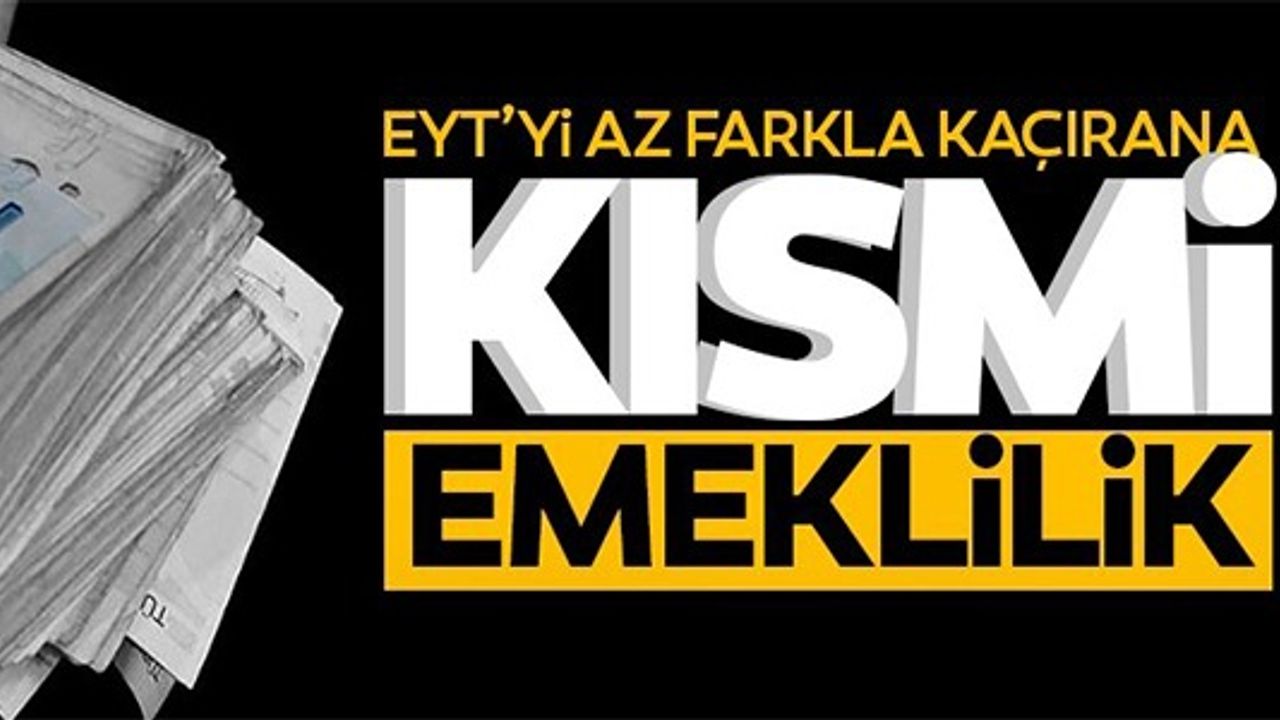 EYT'İ AZ FARKLA KAÇIRANLARA KISMİ EMEKLİLİK