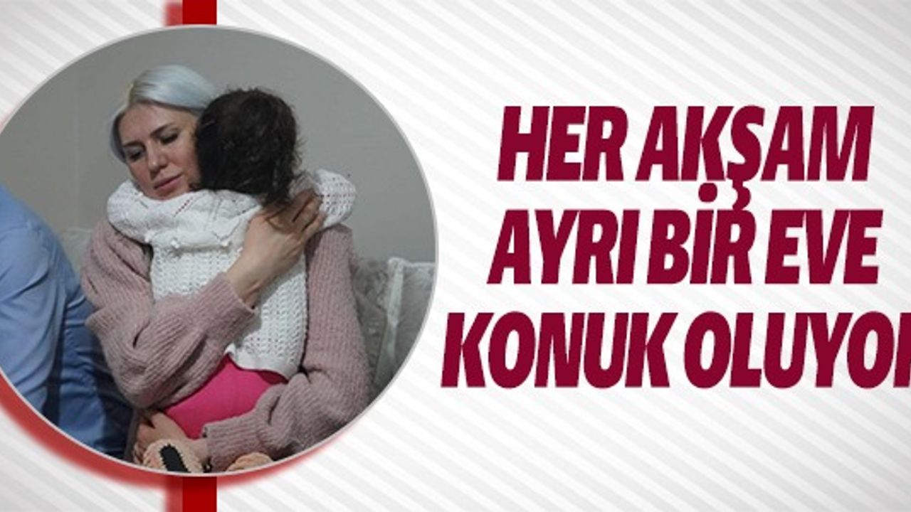 HER AKŞAM AYRI BİR EVE KONUK OLUYOR