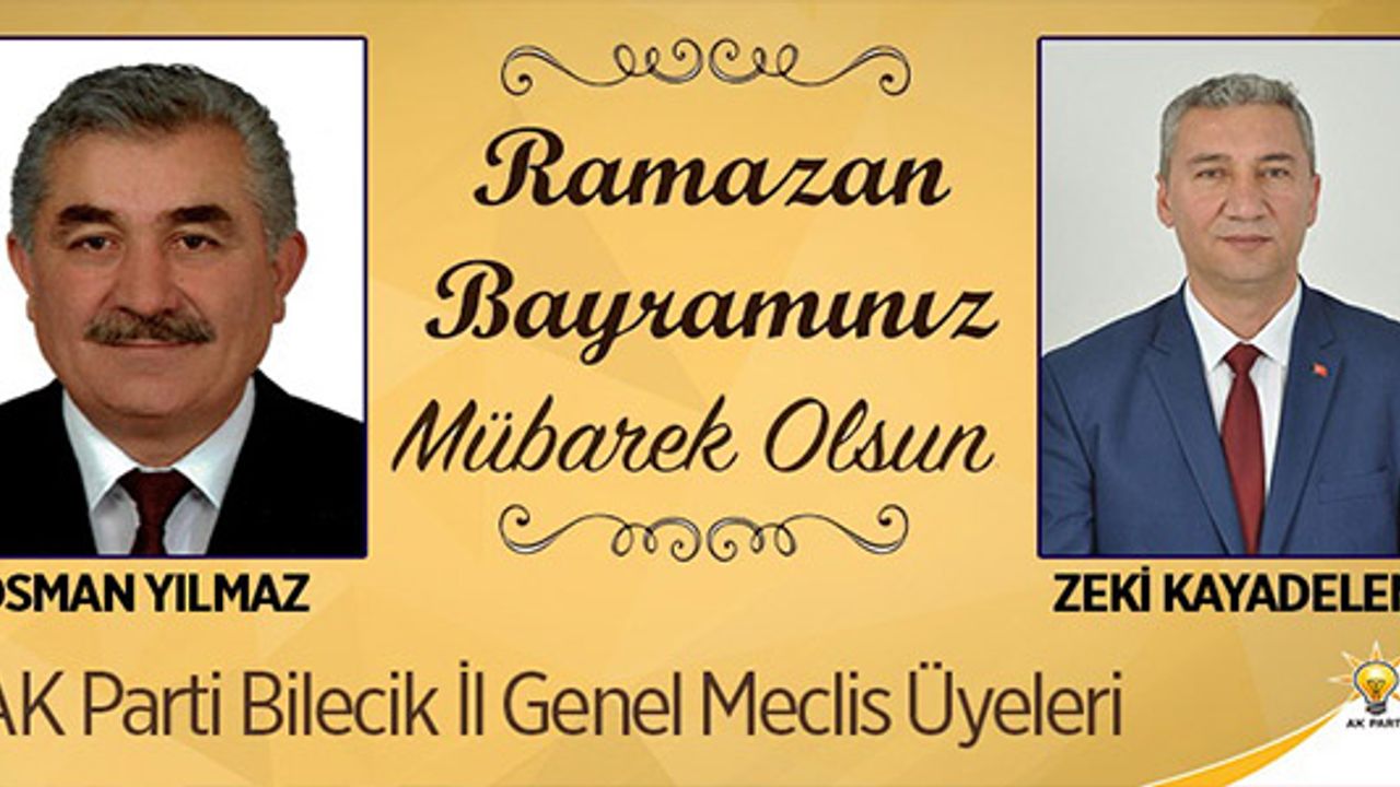 RAMAZAN BAYRAMINIZ KUTLU OLSUN AK PARTİ BİLECİK GENEL MECLİS ÜYELERİ