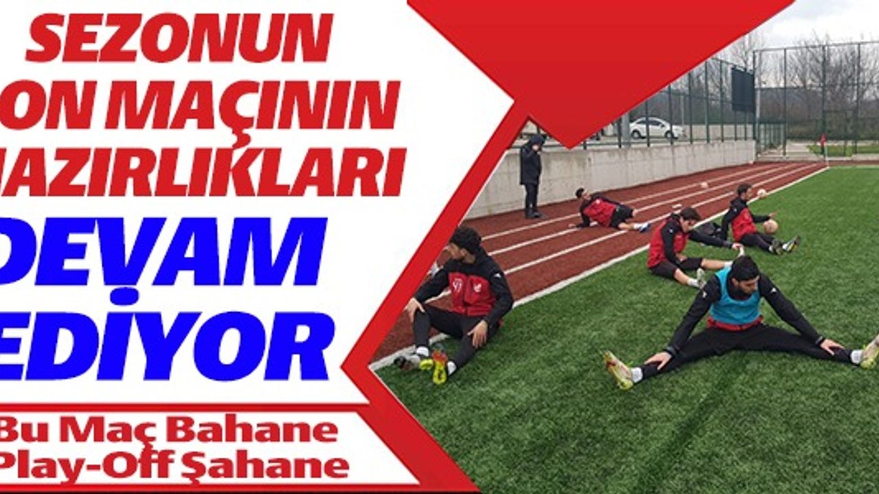 SEZONUN SON MAÇININ HAZIRLIKLARI DEVAM EDİYOR