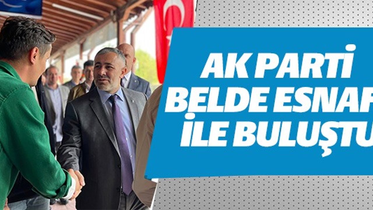 AK PARTİ BELDE ESNAFI İLE BULUŞTU