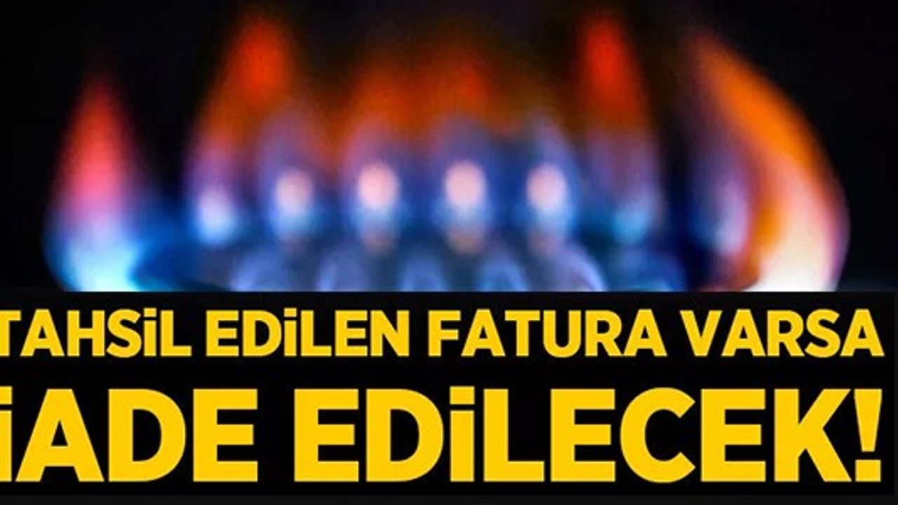TAHSİL EDİLEN FATURA VARSA İADE EDİLECEK