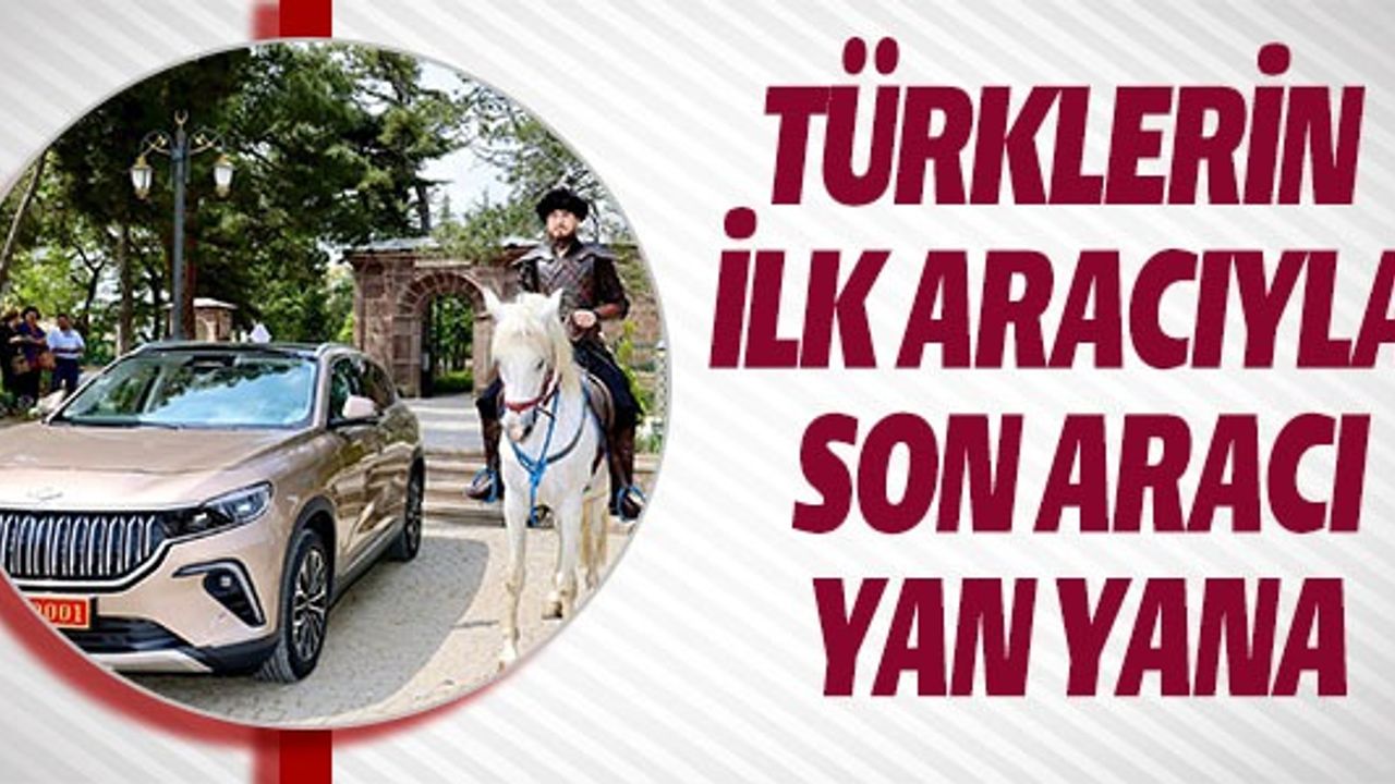 TÜRKLERİN İL ARACIYLA SON ARACI YAN YANA