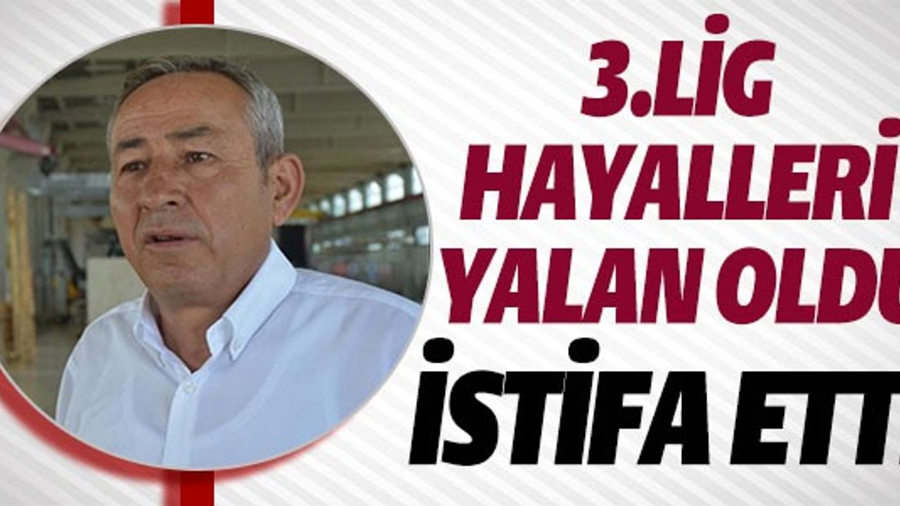 3. LİG HAYALLERİ YALAN OLDU' İSTİFA ETTİ