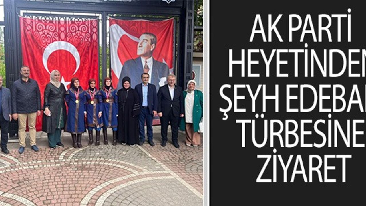 AK PARTİ HEYETİNDEN ŞEYH EDEBALİ TÜRBESİNE ZİYARET