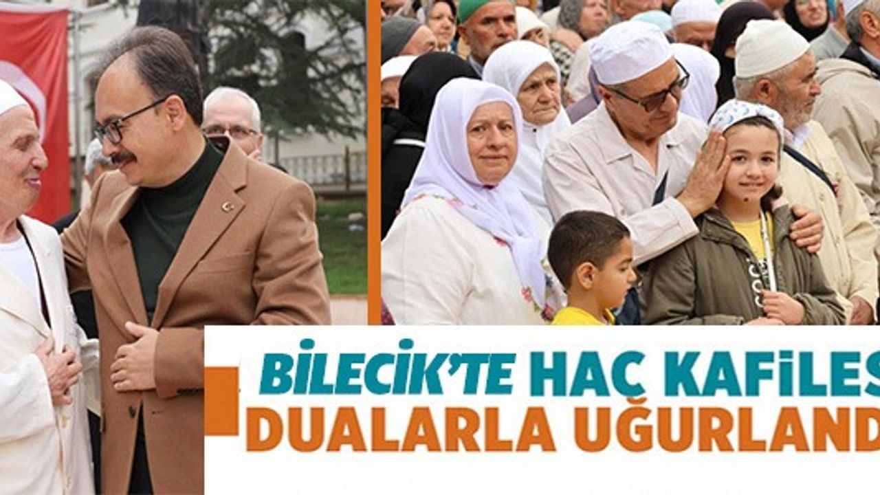 BİLECİK'TE HAC KAFİLESİ DUALARLA UĞURLANDI
