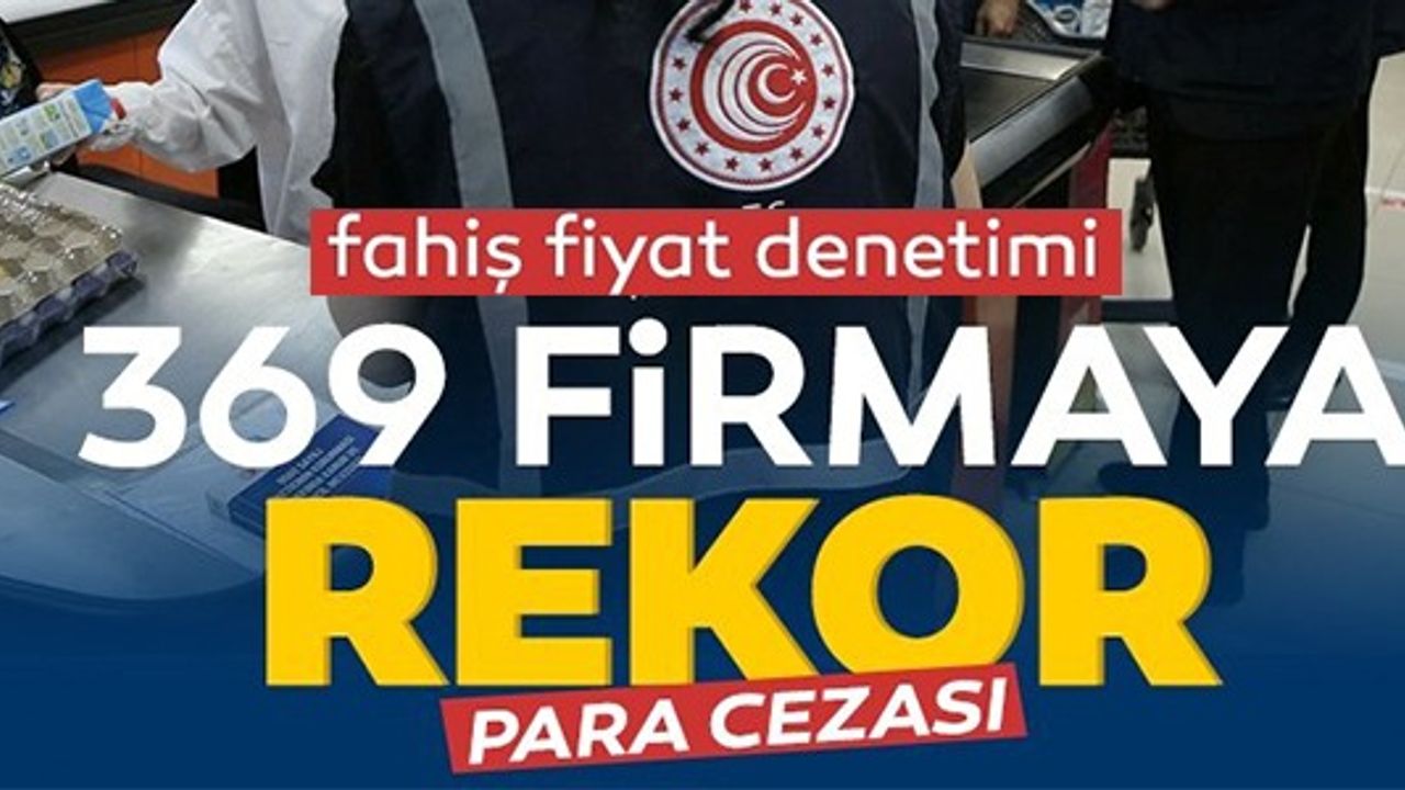 369 FİRMAYA REKOR PARA CEZASI