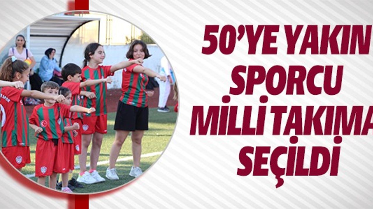 50'YE YAKIN SPORCU MİLLİ TAKIMA SEÇİLDİ