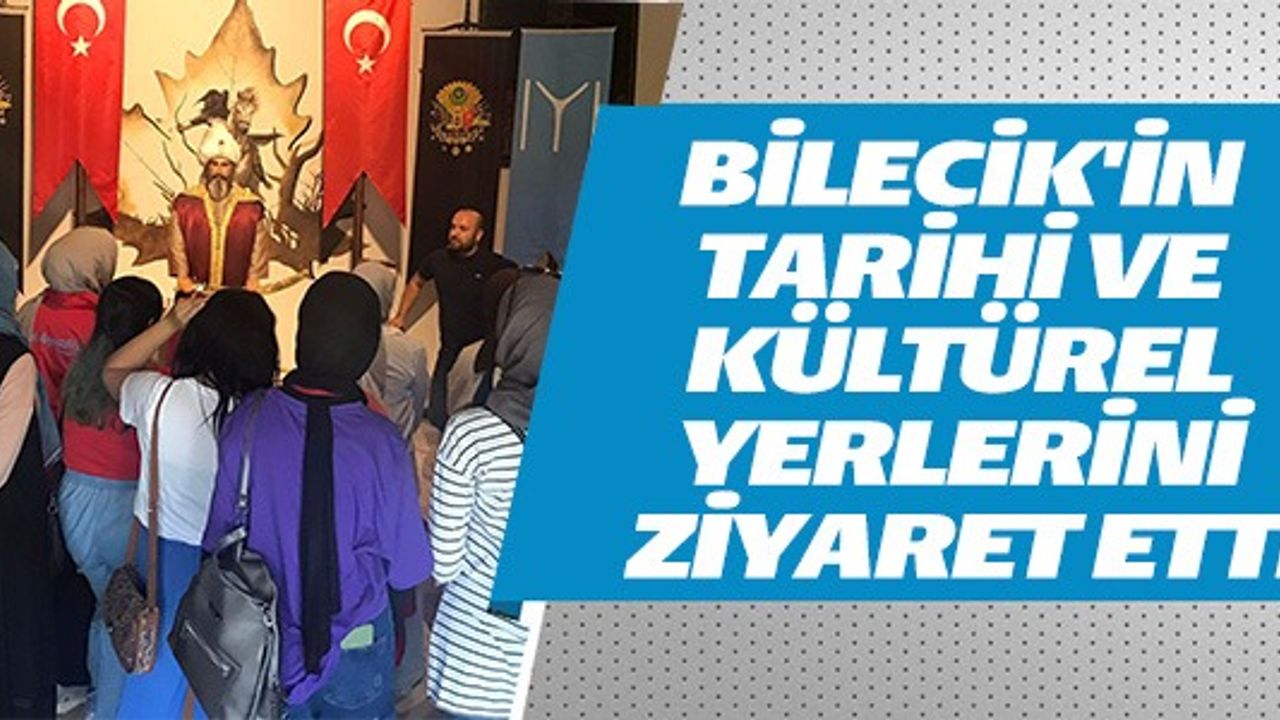 BİLECİK'İN KÜLTÜREL VE TARİHİ YERLERİNİ ZİYARET ETTİ