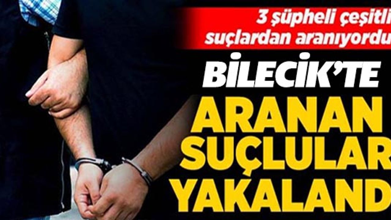 BİLECİK'TE ÇEŞİTLİ SUÇLARDAN ARANAN 3 KİŞİ YAKALANDI