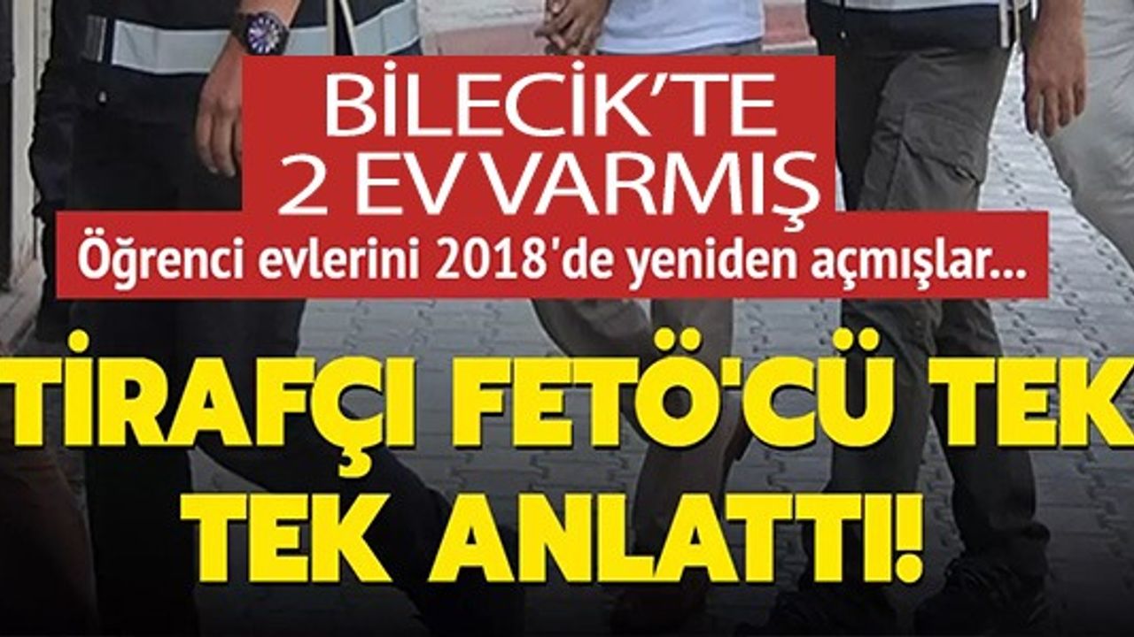 FETÖ'CÜ ANLATTI, BİLECİK'TE 2 EV VARMIŞ