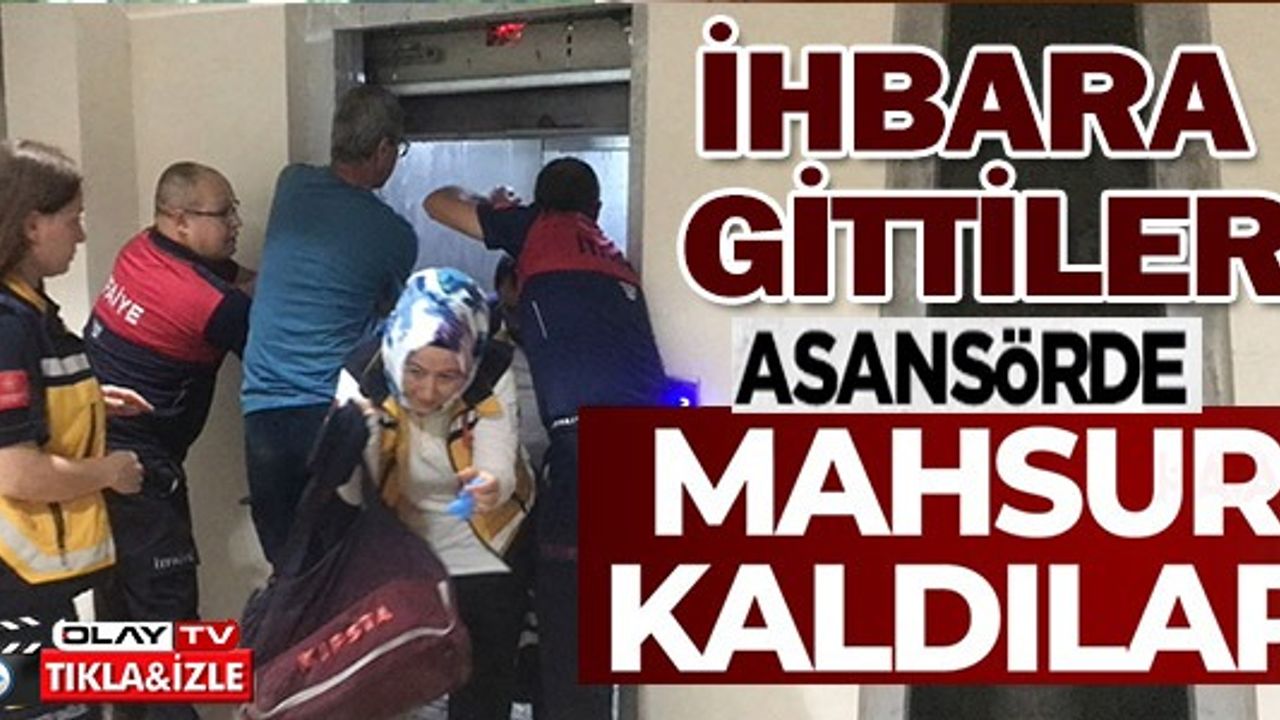 İHBARA GİTTİLER ASANSÖRDE MAHSUR KALDILAR