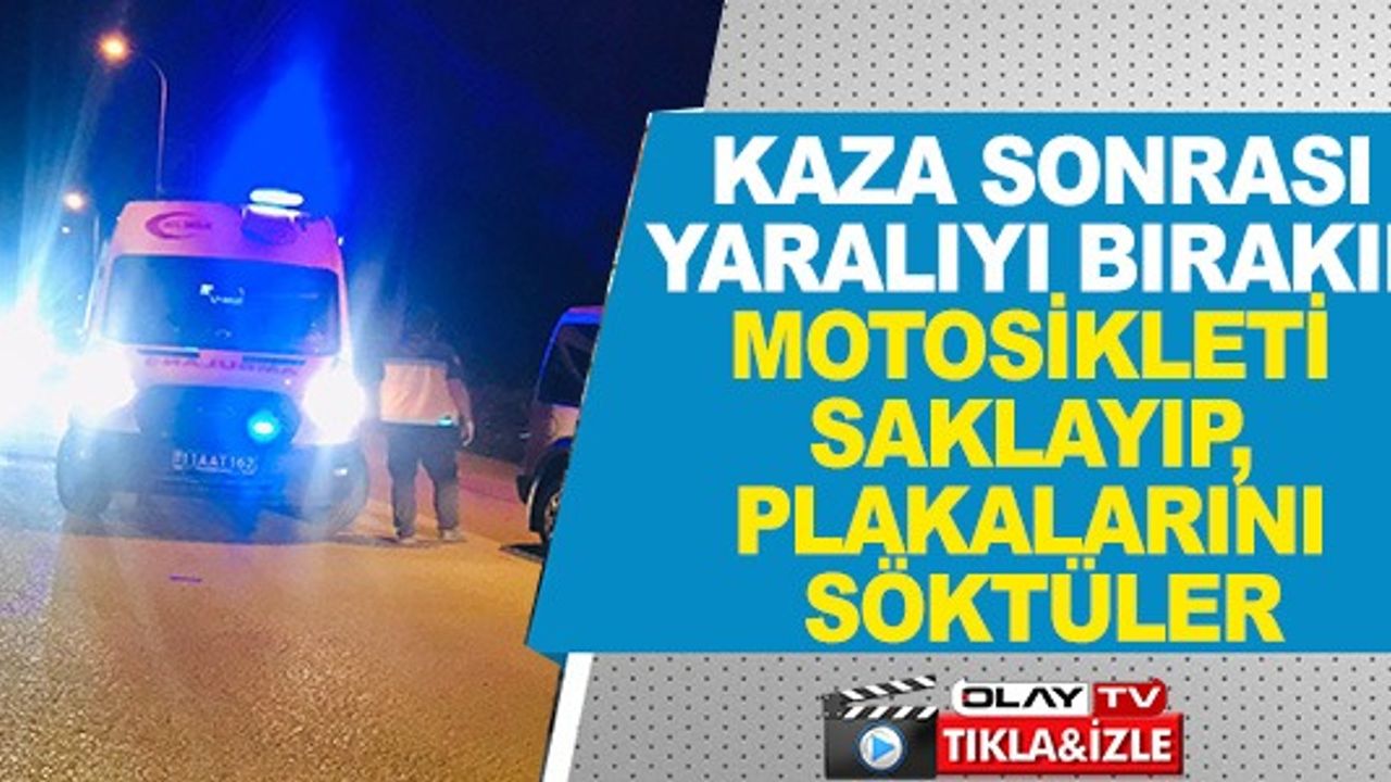 KAZA SONRASI YARALIYI BIRAKIP MOTOSİKLETİ SAKLAYIP, PLAKALARINI SÖKTÜLER
