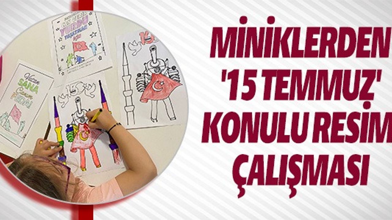 MİNİKLERDEN 15 TEMMUZ KONULU RESİM ÇALIŞMASI