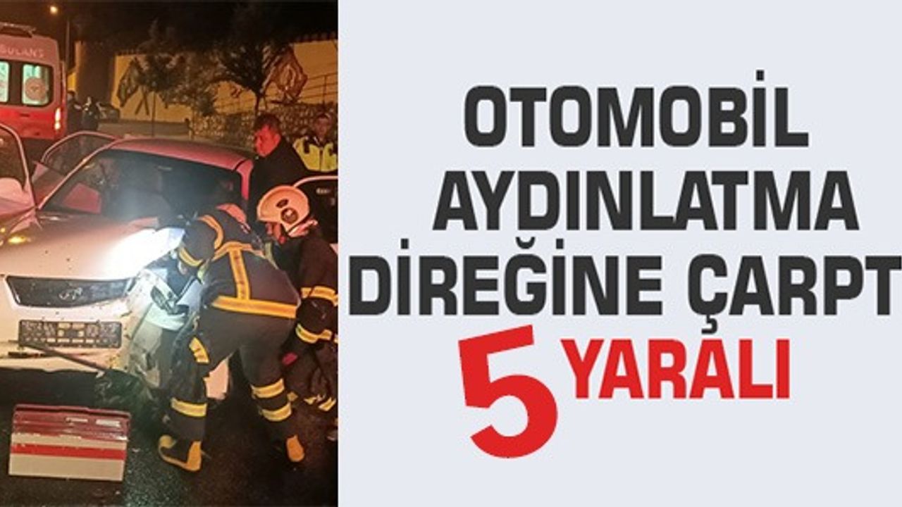 OTOMOBİL AYDINLATMA DİREĞİNE ÇARPTI: 5 YARALI!
