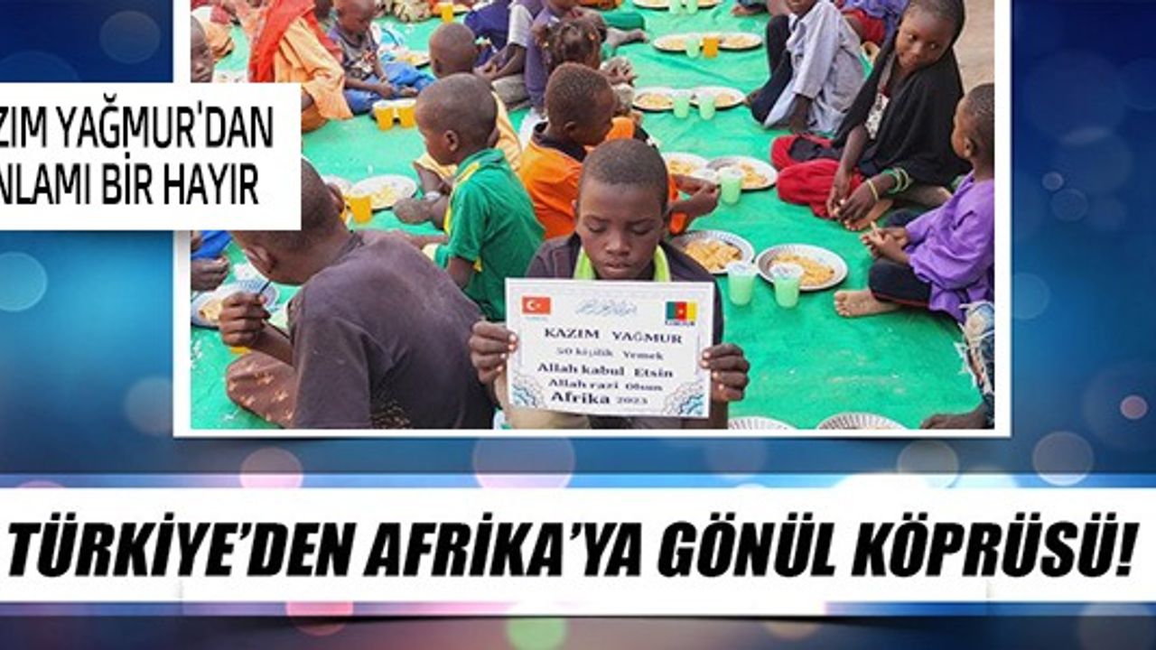 TÜRKİYE'DEN AFRİKA'YA GÖNÜL KÖPRÜSÜ!