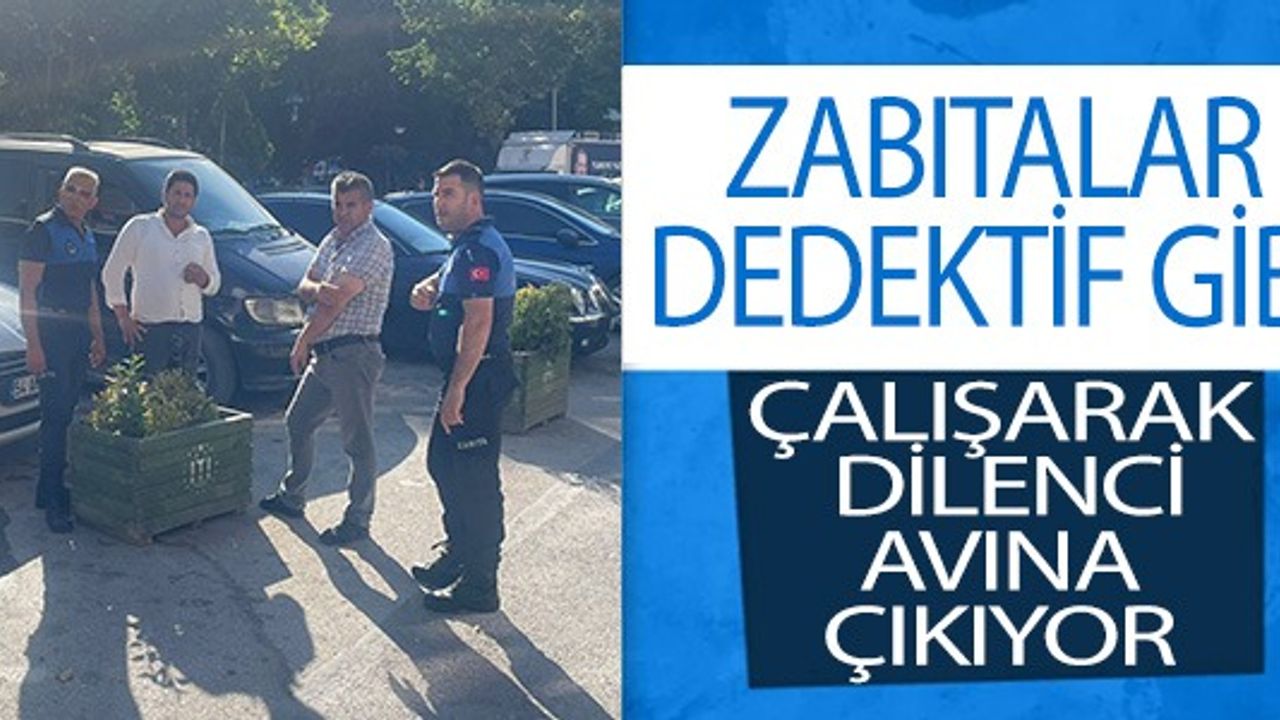 ZABITALAR DEDEKTİF GİBİ ÇALIŞARAK DİLENCİ AVINA ÇIKIYOR