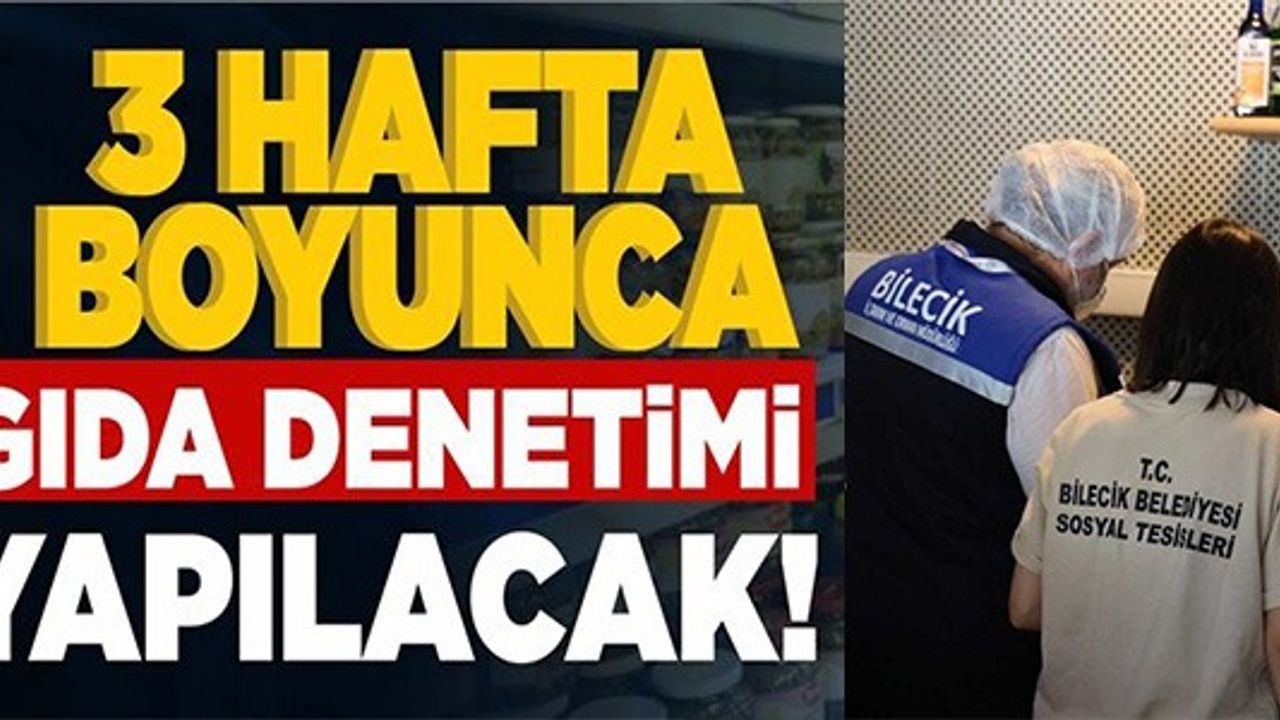 3 HAFTA BOYUNCA GIDA DENETİMİ YAPILACAK!