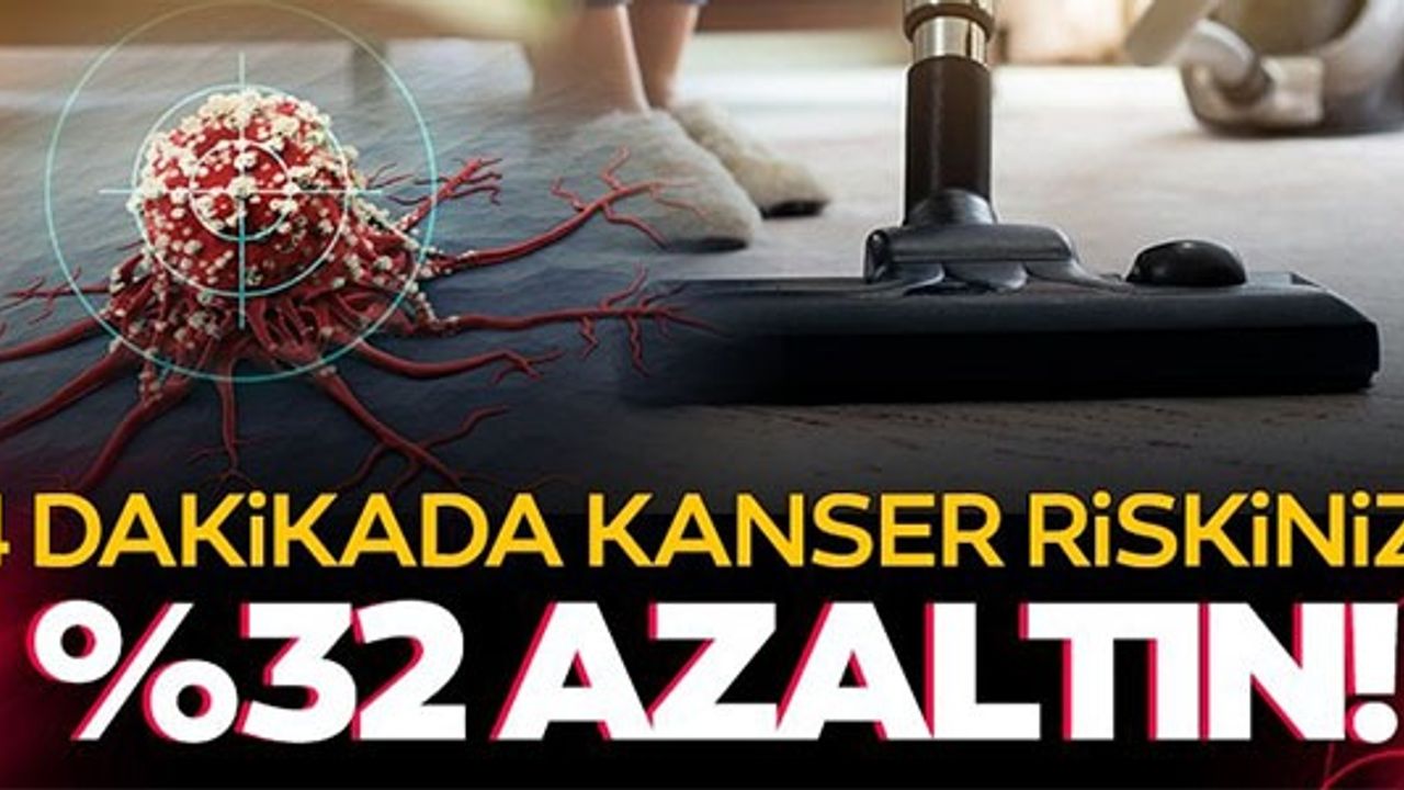 4 DAKİKADA KANSER RİSKİNİZİ %32 AZALTIN!