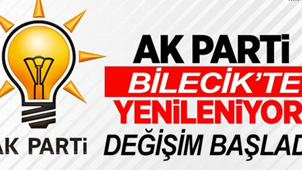 AK PARTİ BİLECİK'TE YENİLENİYOR!