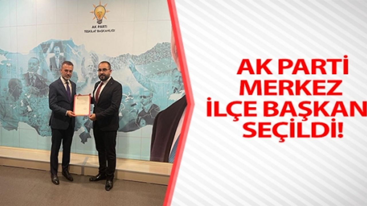 AK PARTİ MERKEZ İLÇE BAŞKANI SEÇİLDİ!
