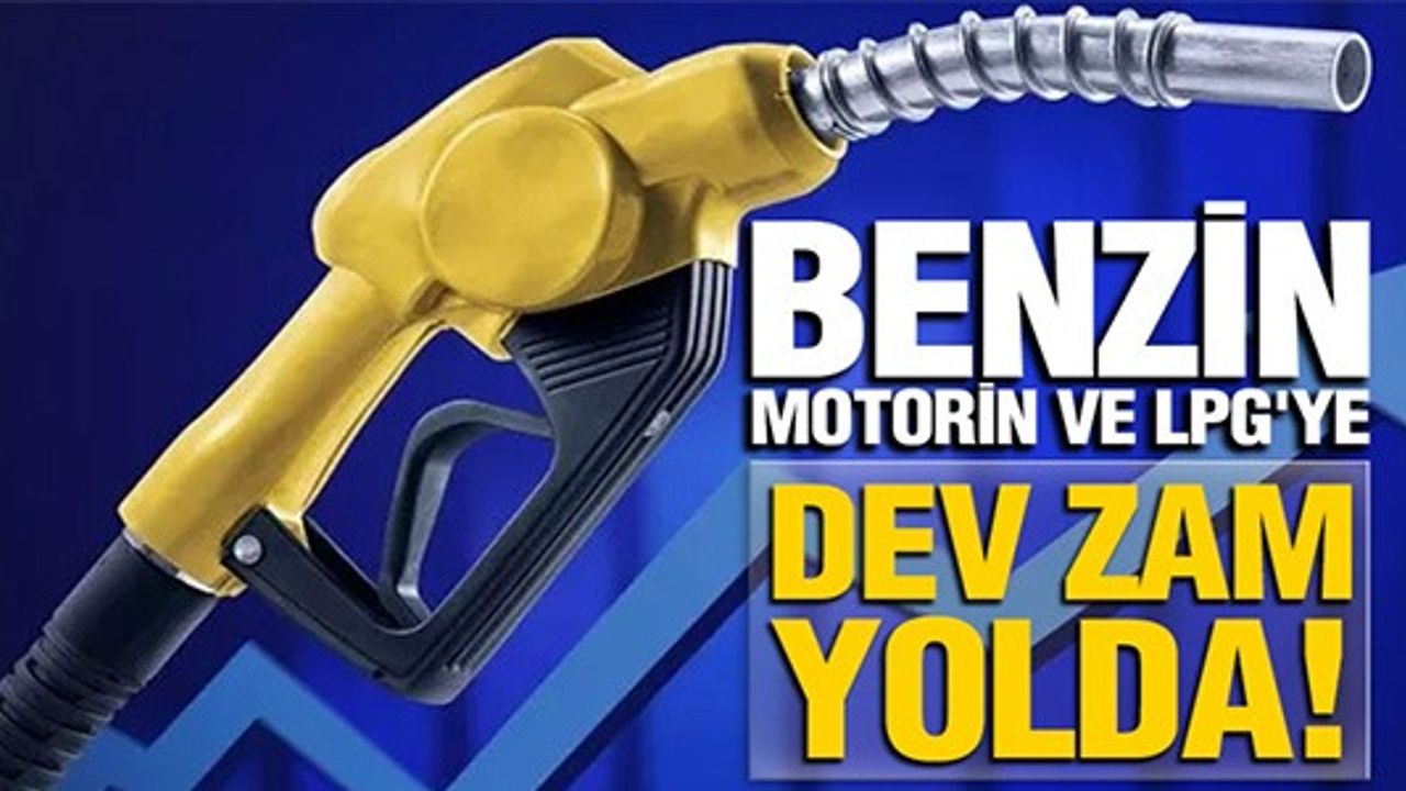 BENZİN MOTORİN VE LPG'YE DEV ZAM YOLDA!