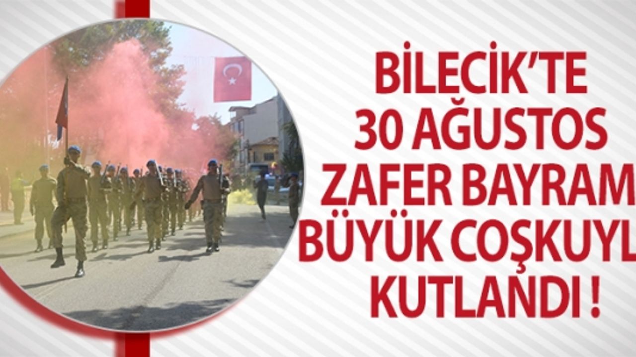BİLECİK'TE 30 AĞUSTOS ZAFER BAYRAMI BÜYÜK COŞKUYLA KUTLANDI!