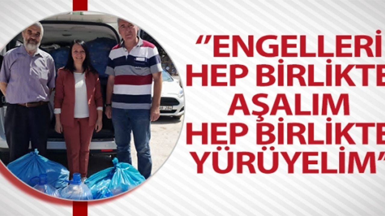 ''ENGELLERİ HEP BİRLİKTE AŞALIM HEP BİRLİKTE YÜRÜYELİM''