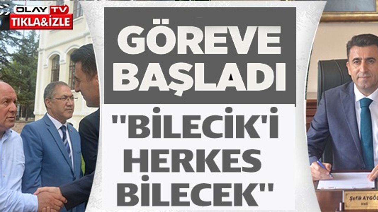 GÖREVE BAŞLADI ''BİLECİK'İ HERKES BİLECEK''