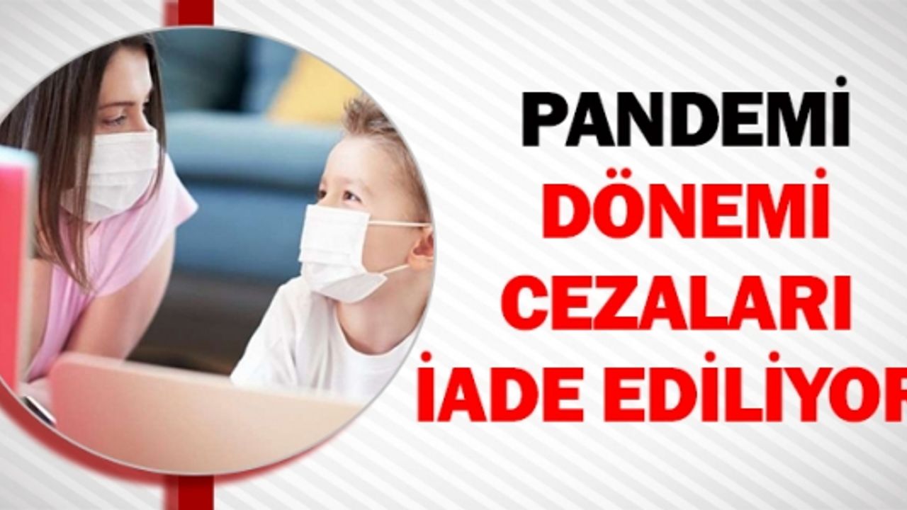 PANDEMİ DÖNEMİ CEZALARI İADE EDİLİYOR!