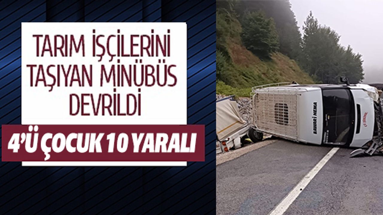 TARIM İŞÇİLERİNİ TAŞIYAN MİNİBÜS DEVRİLDİ: 4'Ü ÇOCUK 10 YARALI