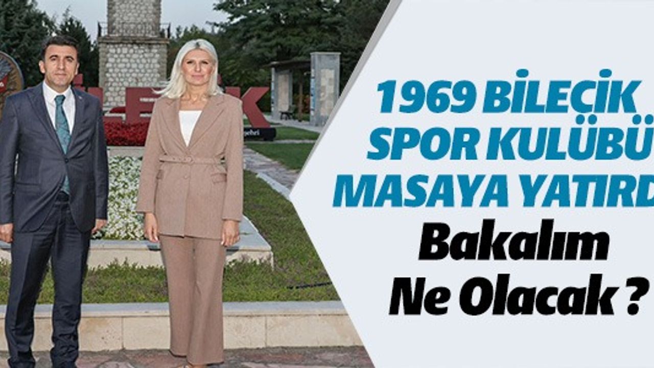 1969 BİLECİK SPOR KULÜBÜ MASAYA YATIRILDI