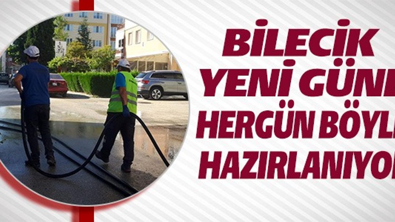 BİLECİK YENİ GÜNE HERGÜN BÖYLE HAZIRLANIYOR