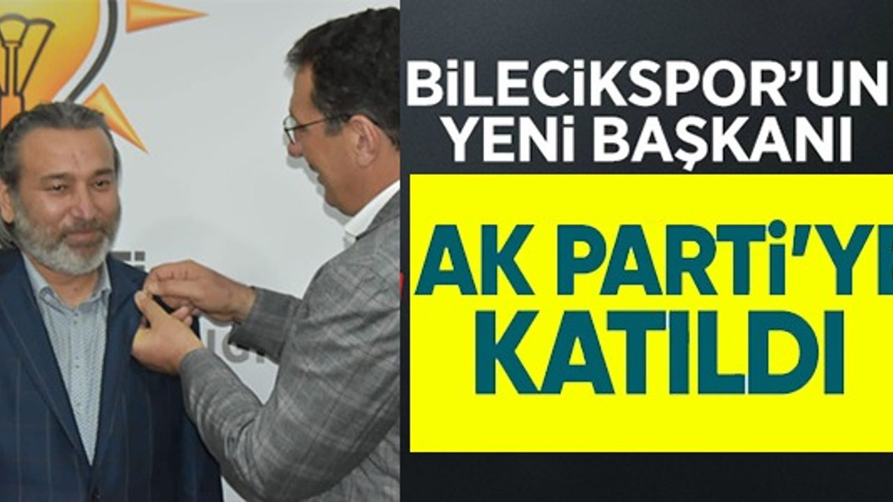 BİLECİKSPOR'UN YENİ BAŞKANI AK PARTİ'YE KATILDI