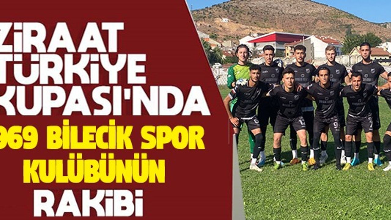 ZİRAAT TÜRKİYE KUPASI'NDA 1969 BİLECİK SPOR KULÜBÜNÜN RAKİBİ