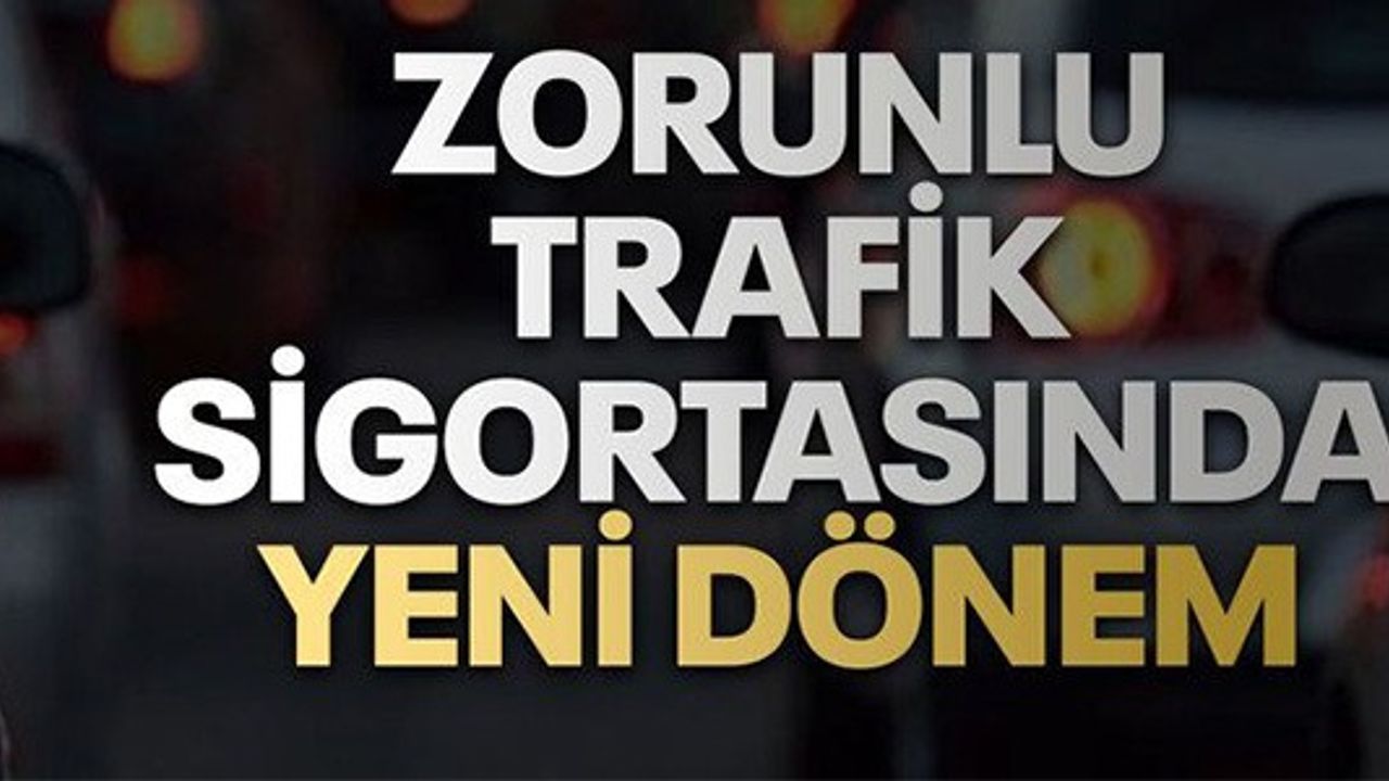 ZORUNLU TRAFİK SİGORTASINDA YENİ DÖNEM