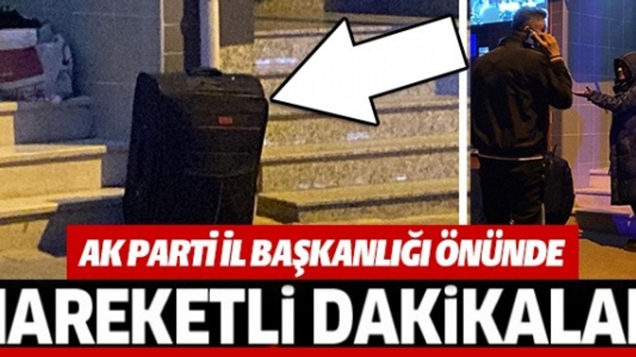 AK PARTİ İL BAŞKANLIĞI ÖNÜNDE HAREKETLİ DAKİKALAR