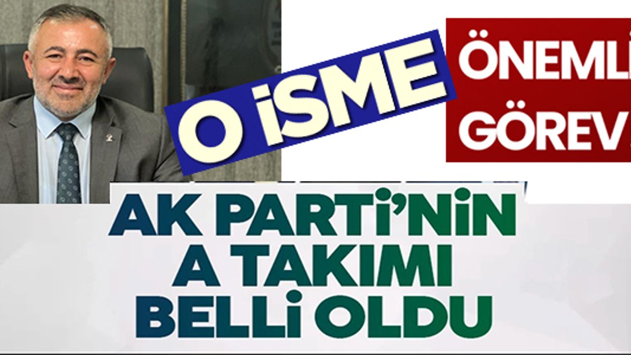 AK PARTİ'NİN A TAKIMI BELLİ OLDU