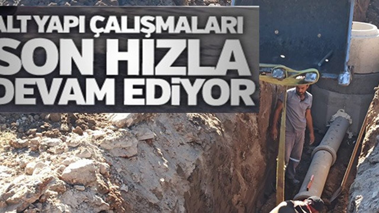 ALTYAPI ÇALIŞMALARI SON HIZLA DEVAM EDİYOR