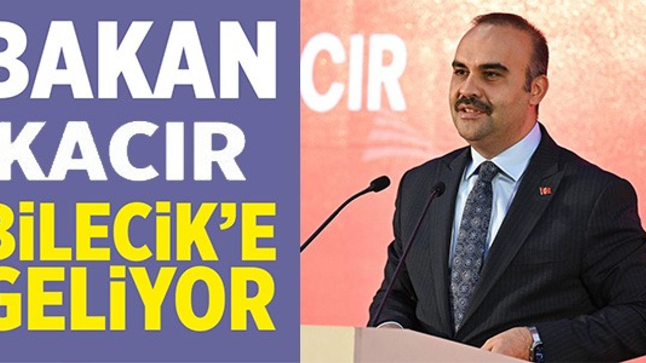 BAKAN KACIR BİLECİK'E GELİYOR