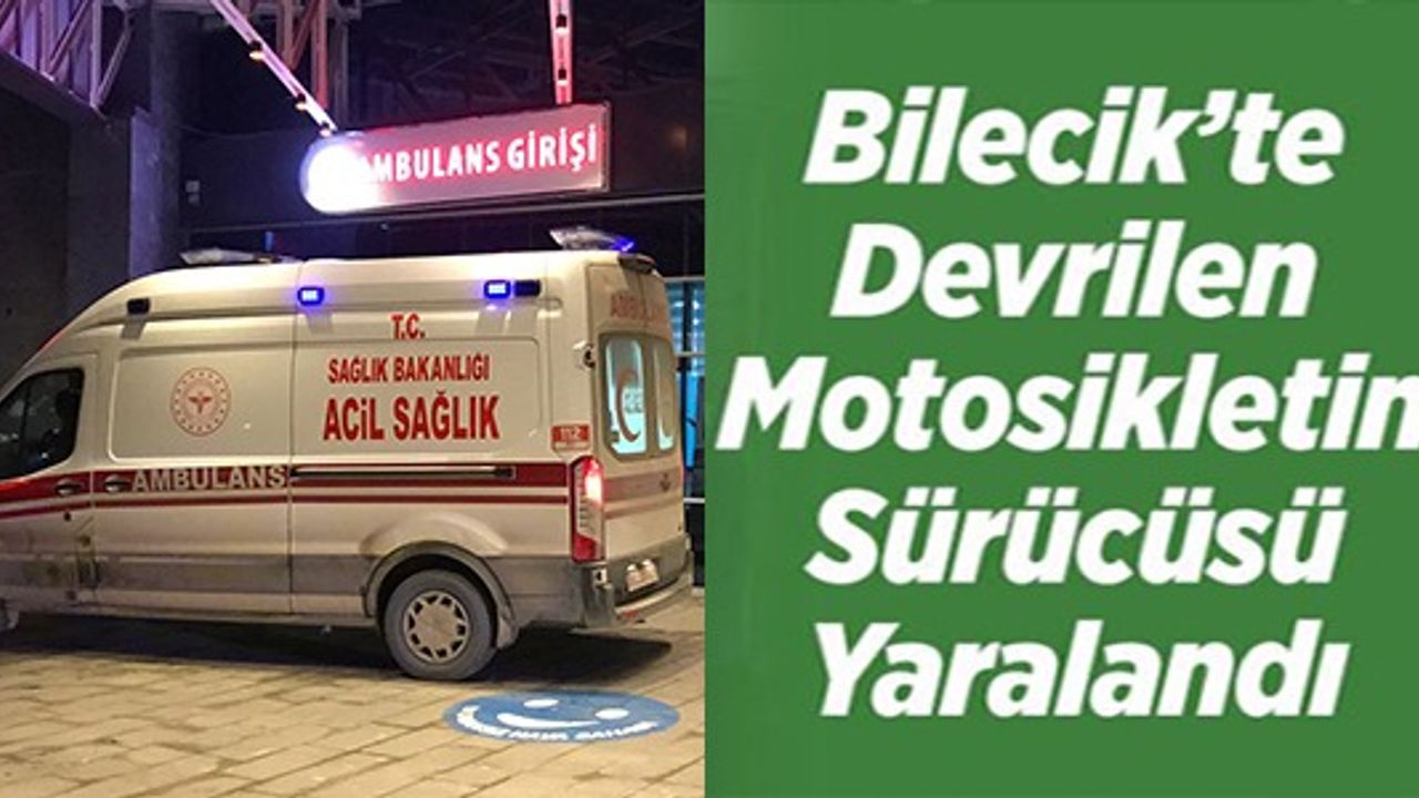 BİLECİK'TE DEVRİLEN MOTOSİKLETİN SÜRÜCÜSÜ YARALANDI