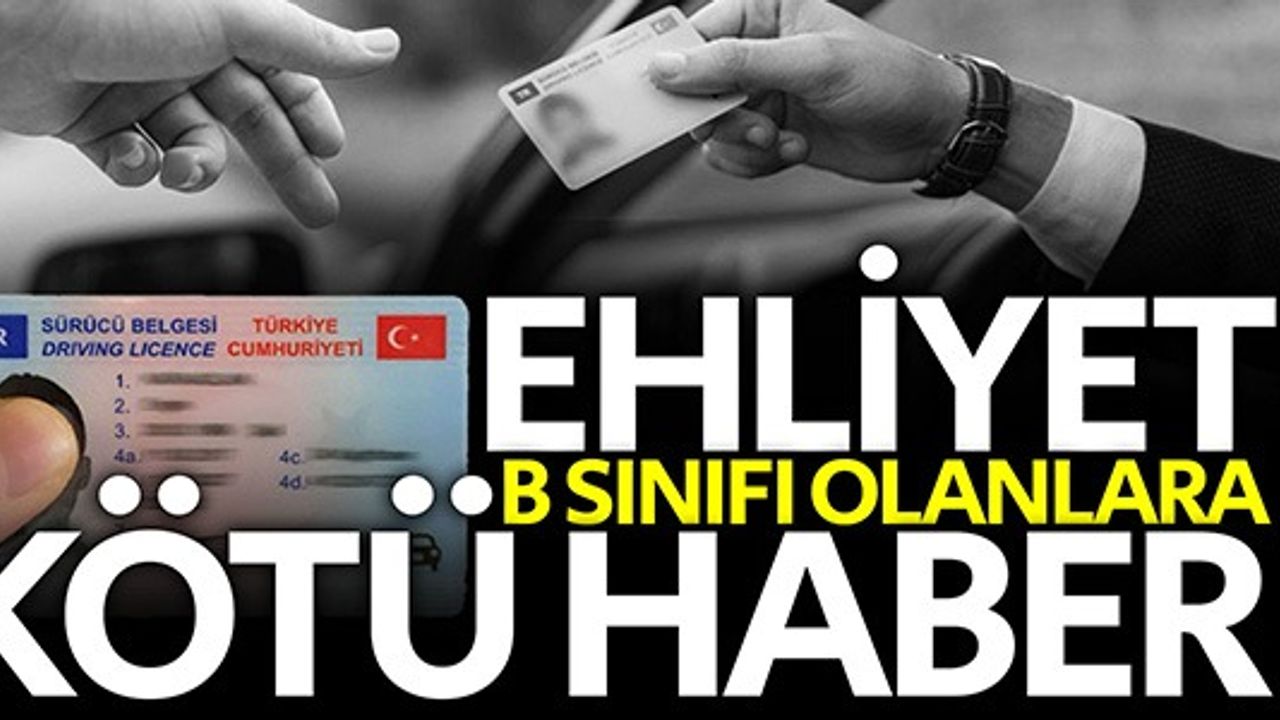 EHLİYETİ B SINIFI OLANLARA KÖTÜ HABER!