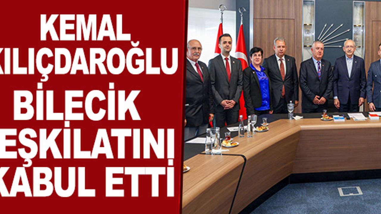 KILIÇDAROĞLU, PARTİSİNİN BİLECİK İL YÖNETİMLERİNİ KABUL ETTİ