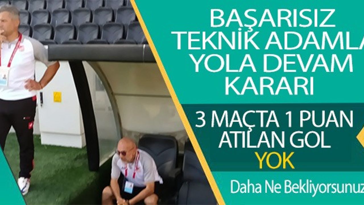 BAŞARISIZ TEKNİK ADAMLA YOLA DEVAM KARARI