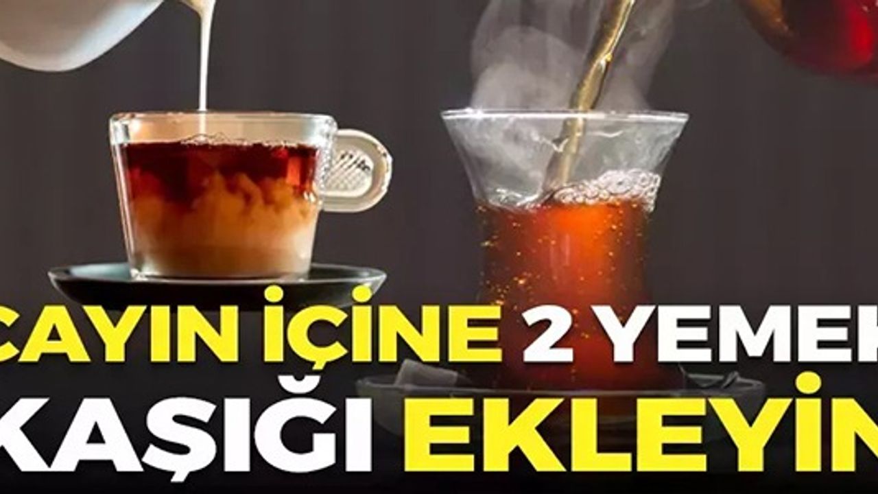 ÇAYIN İÇİNE 2 YEMEK KAŞIĞI EKLEYİN