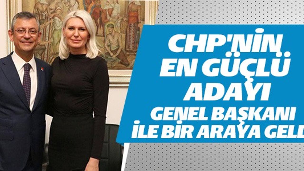 CHP'NİN EN GÜÇLÜ ADAYI GENEL BAŞKAN İLE BİR ARAYA GELDİ