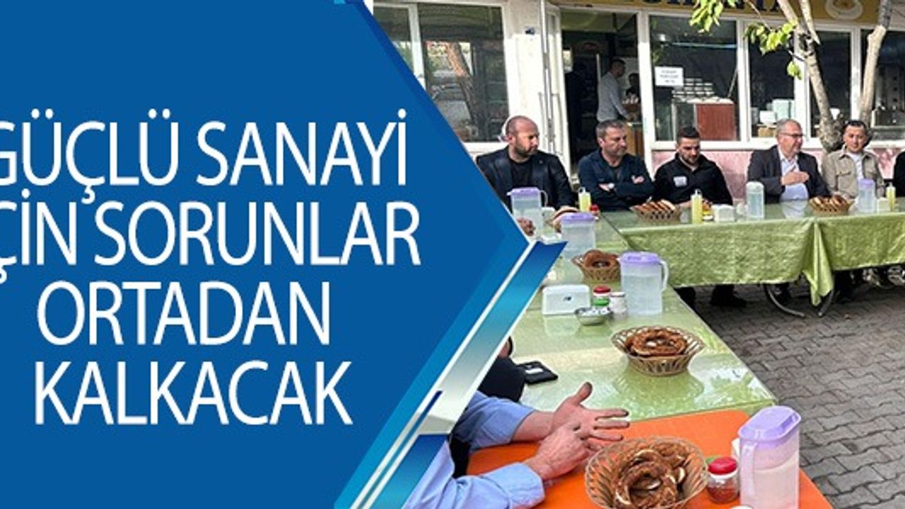 GÜÇLÜ SANAYİ İÇİN SORUNLAR ORTADAN KALKACAK