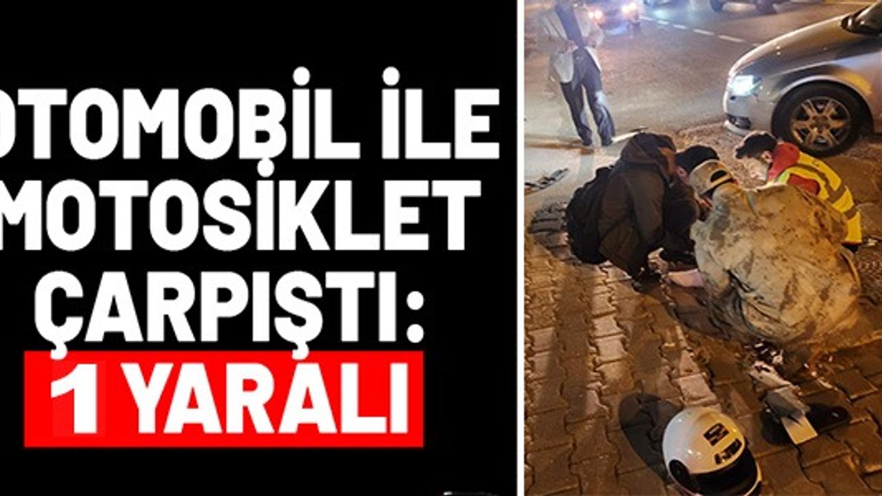 OTOMOBİL İLE MOTOSİKLET ÇARPIŞTI: 1 YARALI