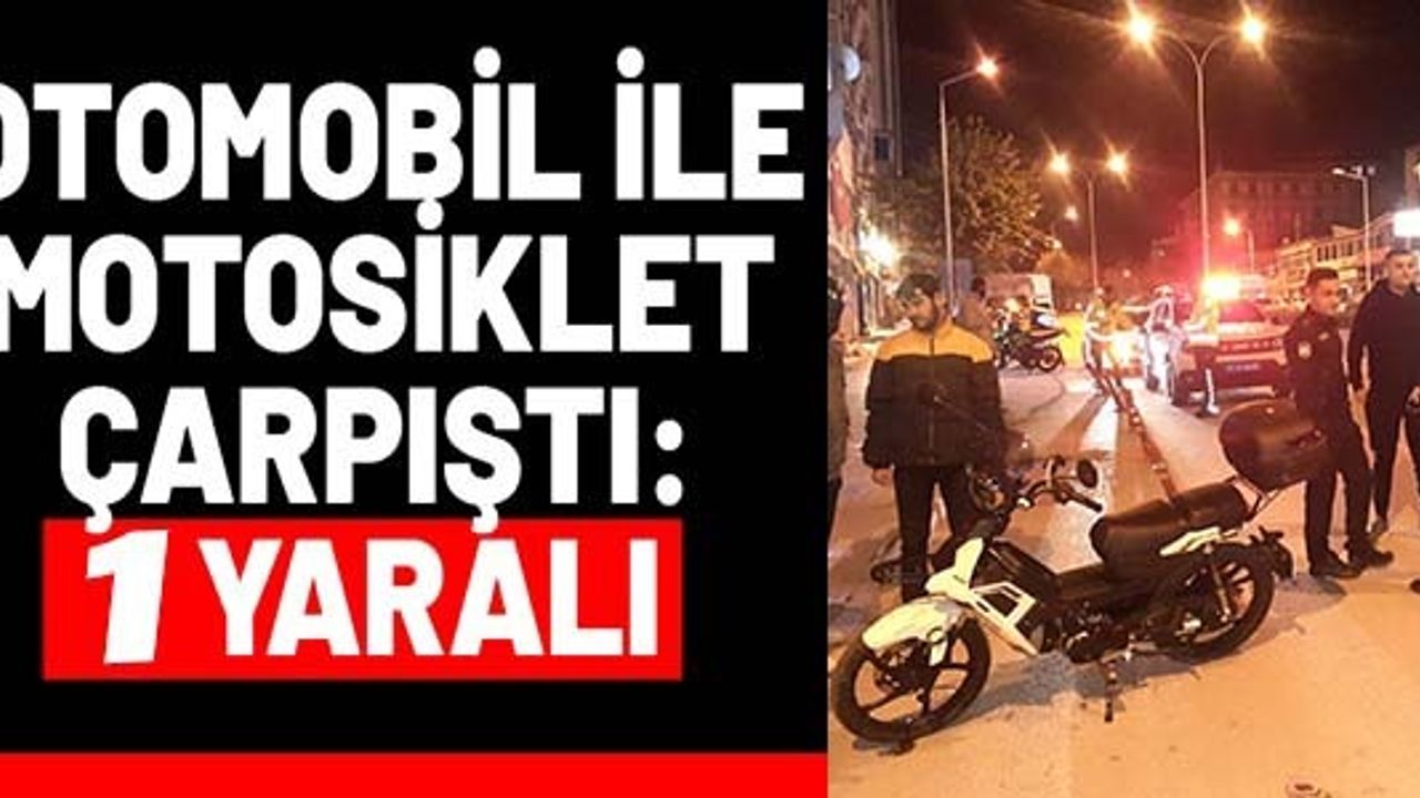 OTOMOBİL İLE MOTOSİKLET ÇARPIŞTI: 1 YARALI
