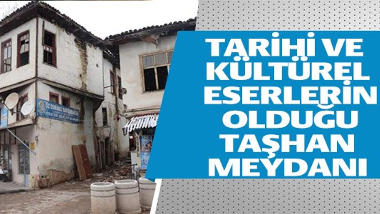 TARİHİ VE KÜLTÜREL ESERLERİN OLDUĞU TAŞHAN MEYDANI